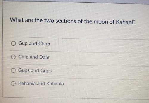 What are the two sections of the moon of Kahani?

• Gup and Chup •Chip and Dale • Gups and Gups• K