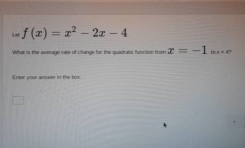 Let e f (x) = x2 – 2x - 4 What is the average rate of change for the quadratic function from X = -1