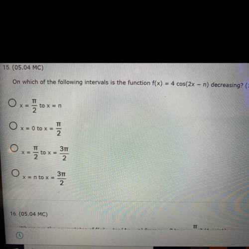 PLEASE HELP On which of the following intervals is the function f(x) = 4 cos(2x − n) decreasing? (1