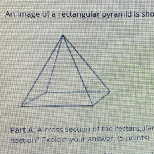 (05.04 M)

An Image of a rectangular pyramid is shown below:
Part A: A cross section of the rectan