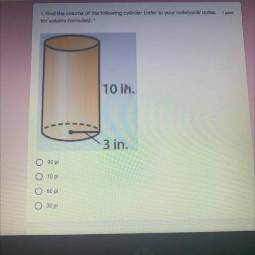 1 point

1. Find the volume of the following cylinder (refer to your notebook/ notes
for volume fo