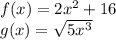 f(x)=2x^{2}+16\\g(x)=\sqrt{5x^3}