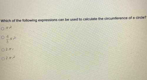 HELP

Which of the following expressions can be used to calculate the circumference of a cir
