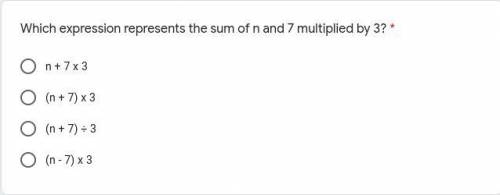 Which expression represents the sum of n and 7 multiplied by 3? 
correct=brainleist :D