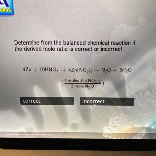 Determined from the balanced chemical reaction if the derived more ratio is correct or incorrect￼