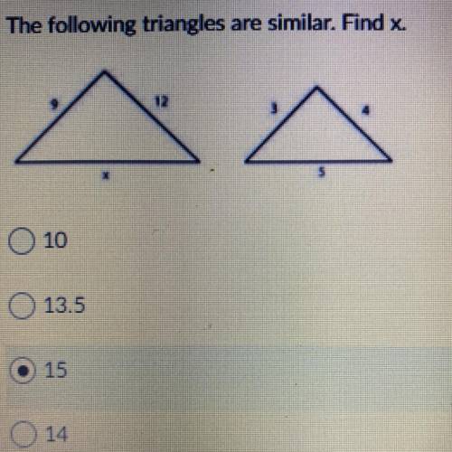 The following triangles are similar. Find x.
12
10
13.5
15
14