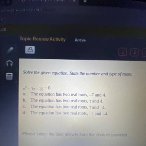 Solve the given equation. State the number and type of roots.

a. - 3x - 28 = 0
The equation has t