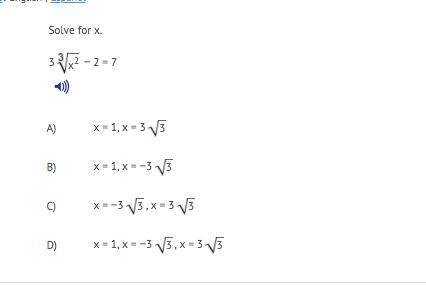 Will give brainliest

Solve for x.
3
x2
− 2 = 7
A) x = 1, x = 3
3
B) x = 1, x = −3
3
C) x = −3
3
,