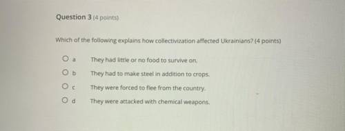 Helpp!! Question 3 (4 points)

Which of the following explains how collectivization affected Ukrai
