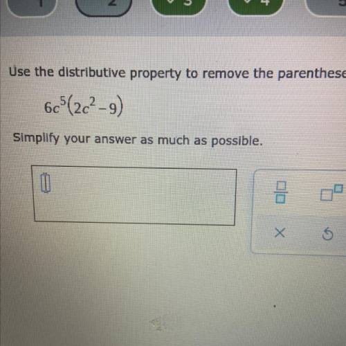 Use the distributive property to remove the parentheses.

6c5(2c2-9)
Simplify your answer as much