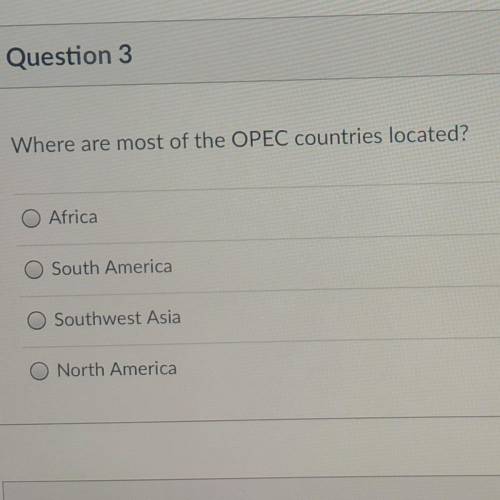 Where are most of the OPEC countries located?

Africa
South America
Southwest Asia
O North America