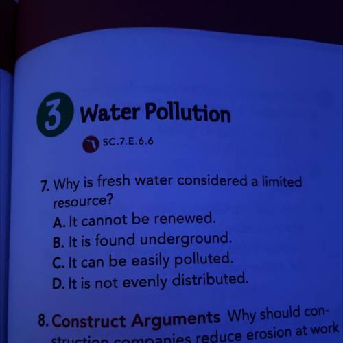 Why is fresh water considered a limited

resource?
A. It cannot be renewed.
B. It is found undergr