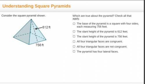 Which are true about the pyramid? Check all that apply.

The base of the pyramid is a square with