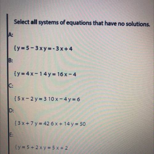 Select all systems of equations that have no solutions.

A:
{ y = 5 - 3 xy=-3x+4
B:
{ y = 4x - 14