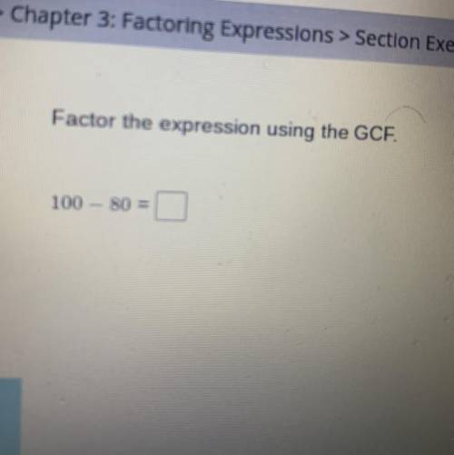 Factor the expression using the GCF. 100-80 = it’s not 20 btw
Plz help ASAP