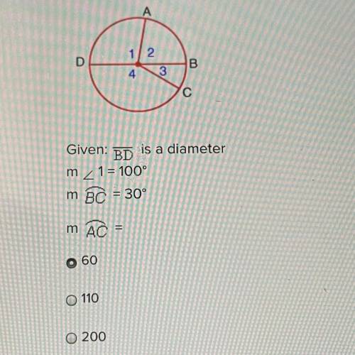 Given: BD is a diameter
m 1 = 100°
m BC = 30°
m AC = 
60
110
200