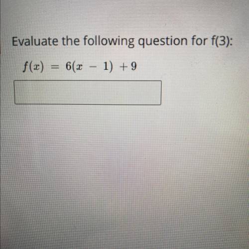 Evaluate the following question for f(3): f(x)=6(x-1)+9