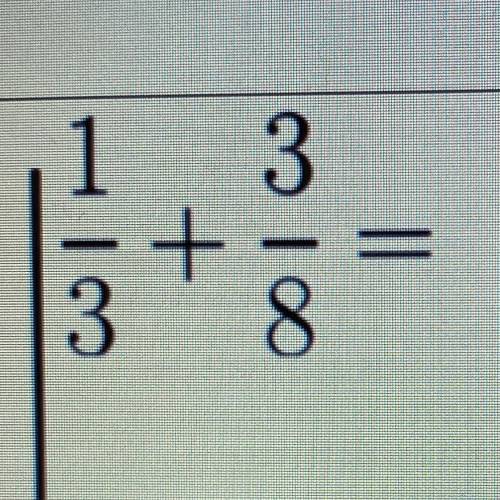 What is 1/3 + 3/8 = ? (please show work)
