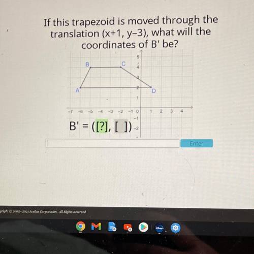 If this trapezoid is moved through the

translation (x+1, y-3), what will the
coordinates of B' be