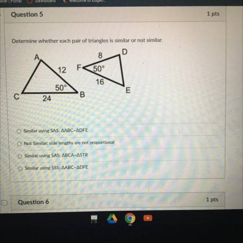 Question 5

Determine whether each pair of triangles is similar or not similar,
8
D
12
F
50°
16
50