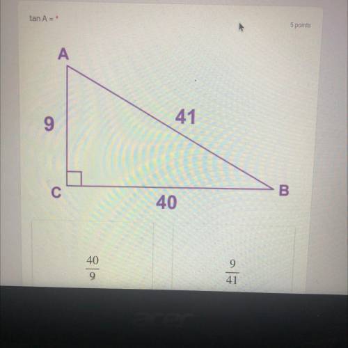 NEED HELP ON THIS ASAP!

tan A = *
5 points
A
41
9
В
с
40