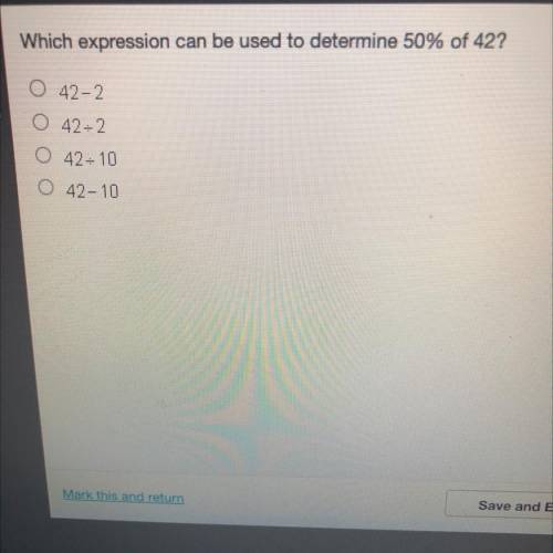 Which expression can be used to determine 50% of 42

42-2
42-2
42. 10
O42-10
Please