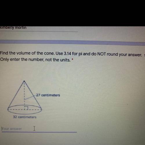 Find the volume of the cone. Use 3.14 for pi and do NOT round your answer.

Only enter the number,