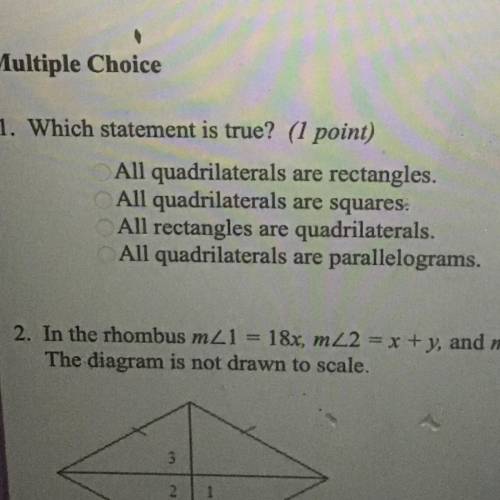 Easy question!!! 1. Which statement is true?

All quadrilaterals are rectangles.
All quadrilateral