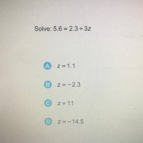 Solve: 5.6 = 2.3+3z
Helpppp