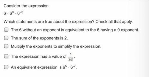 Consider the expression.

6 · 60 · 6–3
Which statements are true about the expression? Check all t