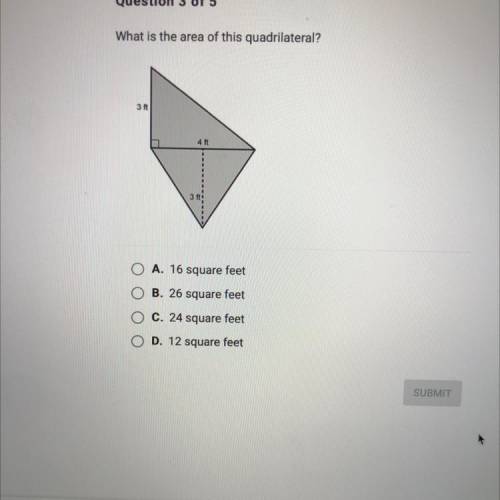 What is the area of this quadrilateral?

3 ft
4 ft
3 ft:
O A. 16 square feet
B. 26 square feet
C.