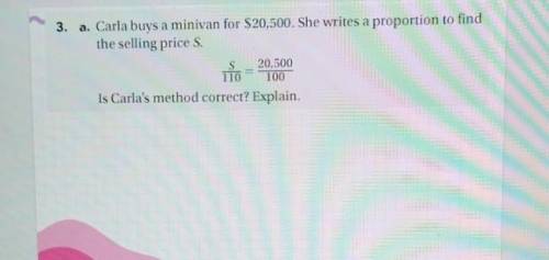 3. a. Carla buys a minivan for $20,500. She writes a proportion to find the selling price is S Is C