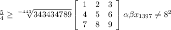 \frac{5}{4} \geq \sqrt[-443]{343434789} \left[\begin{array}{ccc}1&2&3\\4&5&6\\7&8&9\end{array}\right] \alpha \beta x_{1397} \neq 8^{2}