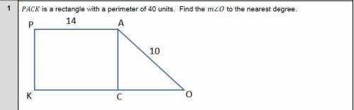 PACK is a rectangle with a perimeter of 40 units. Find the measure of angle O to the nearest degree