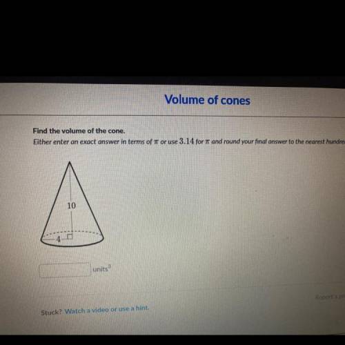 Find the volume of the cone.

Either enter an exact answer in terms of π or use 3.14 for π and rou