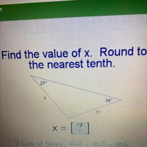 Find the value of x. Round to

the nearest tenth.
27°
х
34°
11
x = [ ?
Law of Sines:
sin A
sin B
s