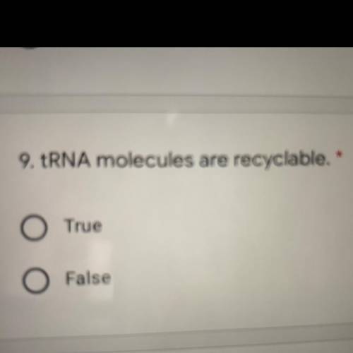 TRNA molecules are recyclable
1.True
2.False
