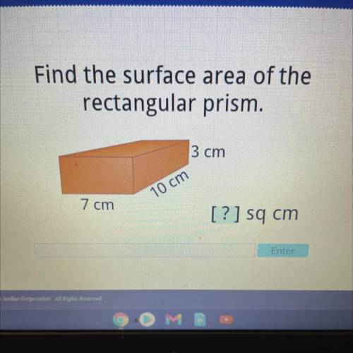 Find the surface area of the
rectangular prism.
3 cm
10 cm
7 cm
[?] sq cm
