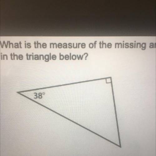 What is the measure of the missing angle

in the triangle below?
38
A 58°
B 52°
C 48°
D 42°