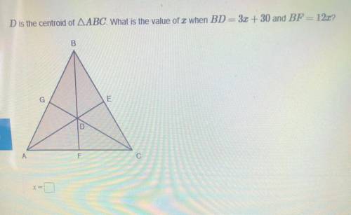 D is the centroid of AABC. What is the value of 2 when BD = 30 + 30 and BF = 12x?

Please help me
