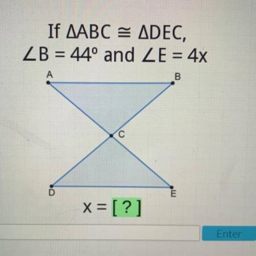If AABC = ADEC,
ZB = 44º and ZE = 4x
А
B
D
E
x = [?]