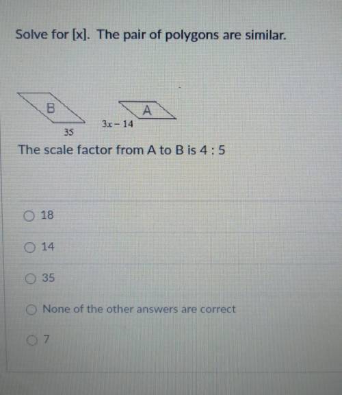 Solve for [x]. The pair of polygons are similar.

The scale factor from A to B is 4:5I NEED HELP A