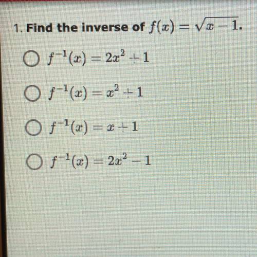10 points!! 
Find the inverse of f(x) = √x-1