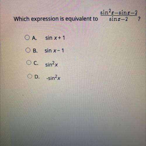 Select the correct answer.
Which expression is equivalent to sin^2x-sinx-2/sinx-2?