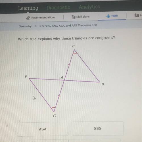 Which rule explains why these triangles are congruent?

С
F
А
B
G
ASA
SSS
AAS
SAS
help urgently pl