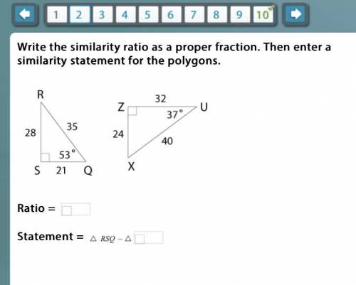 Write the similarity ratio as a proper fraction. Then enter a similarity statement for the polygons