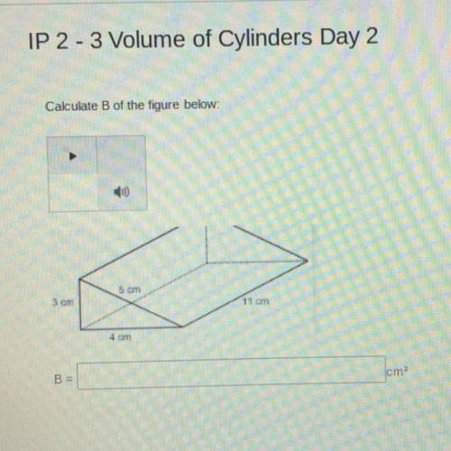 IP 2 - 3 Volume of Cylinders Day 2
Calculate of the four below
PLEASE HELP ME WITH THIS ONE