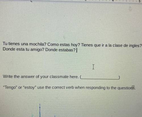 “Tengo” or “estoy” use the correct verb when responding to the question.