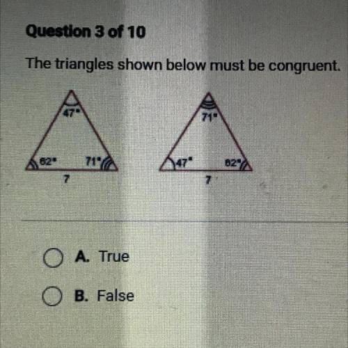 The triangles shown below must be congruent.

47
710
71
)47
62
7
7
O A. True
B. False
