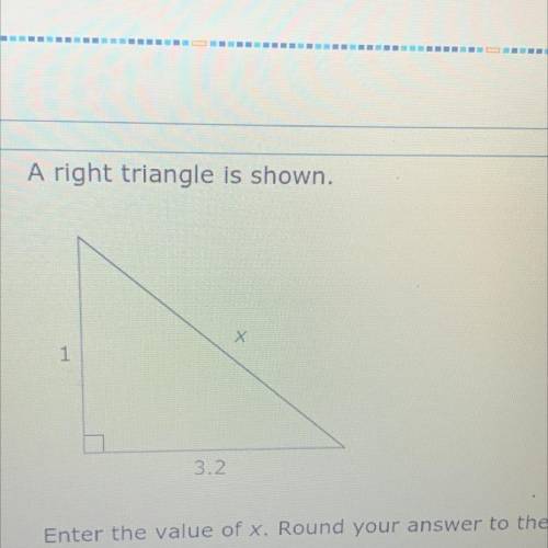 A right triangle is shown.

1
3.2
Enter the value of x. Round your answer to the nearest hundredth